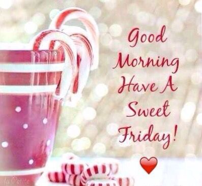 Good Morning Have A Sweet Friday Good Morning Images, Quotes, Wishes, Messages, greetings & eCards